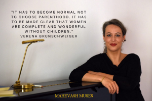 "It has to become normal not to choose parenthood. It has to be made clear that women are complete and wonderful without children." Verena Brunschweiger